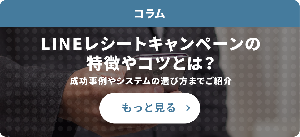 LINEレシートキャンペーンの特徴やコツとは？成功事例やシステムの選び方までご紹介