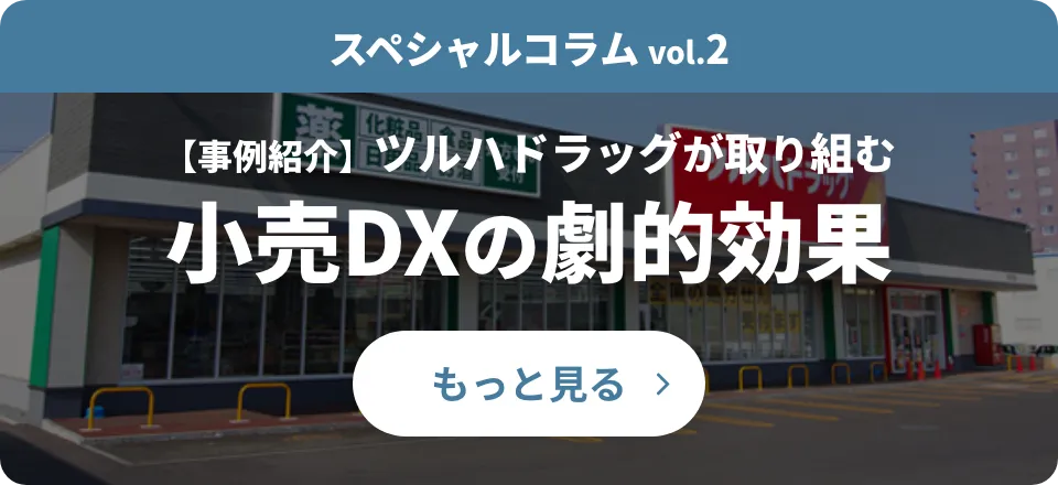 スペシャルコラム②【事例紹介】ツルハドラッグが取り組む小売DXの劇的効果